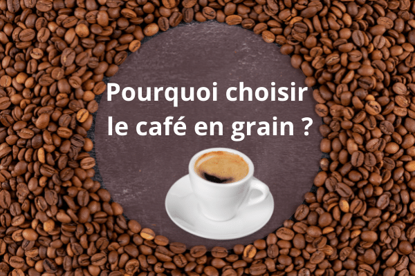 Pourquoi choisir le café en grain ?